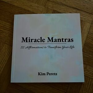 Miracle Mantras: 11 Affirmations to Transform Your Life by Kim Peretz